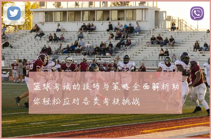 篮球考试的技巧与策略全面解析助你轻松应对各类考核挑战