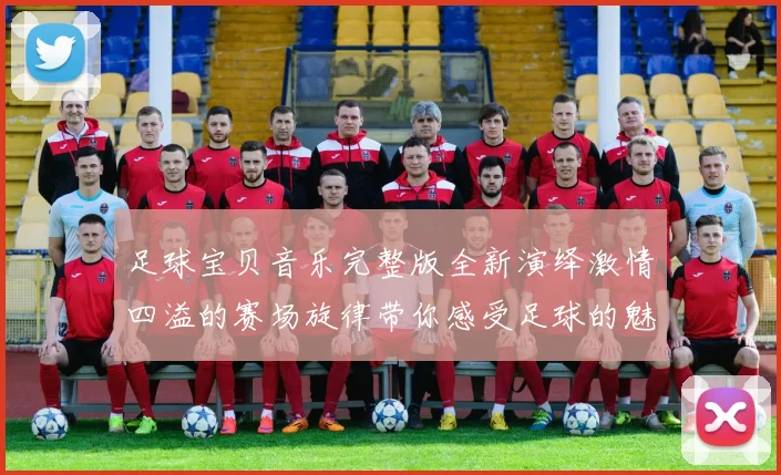 足球宝贝音乐完整版全新演绎激情四溢的赛场旋律带你感受足球的魅力与热情